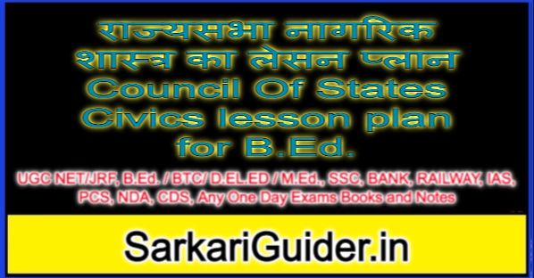 राज्यसभा नागरिक शास्त्र का लेसन प्लान Council Of States Civics lesson plan for B.Ed.