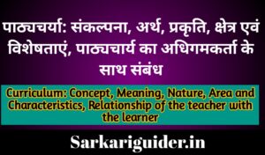 पाठ्यचर्याः संकल्पना, अर्थ, प्रकृति, क्षेत्र एवं विशेषताएं, पाठ्यचर्या का अधिगमकर्ता के साथ सम्बन्ध