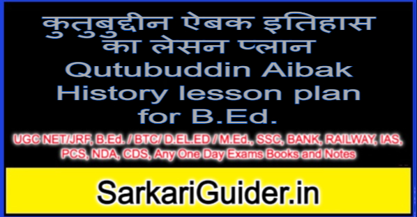 कुतुबुद्दीन ऐबक इतिहास का लेसन प्लान Qutubuddin Aibak History lesson plan for B.Ed.