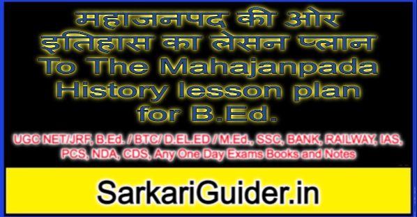 महाजनपद की ओर इतिहास का लेसन प्लान To The Mahajanpada History lesson plan for B.Ed.