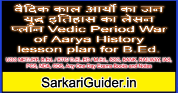 वैदिक काल आर्यो का जन युद्ध इतिहास का लेसन प्लान Vedic Period War of Aarya History lesson plan for B.Ed.