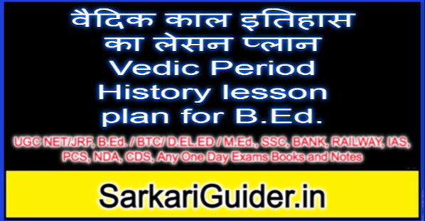 वैदिक काल इतिहास का लेसन प्लान Vedic Period History lesson plan for B.Ed.