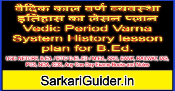 वैदिक काल वर्ण व्यवस्था इतिहास का लेसन प्लान Vedic Period Varna System History lesson plan for B.Ed.