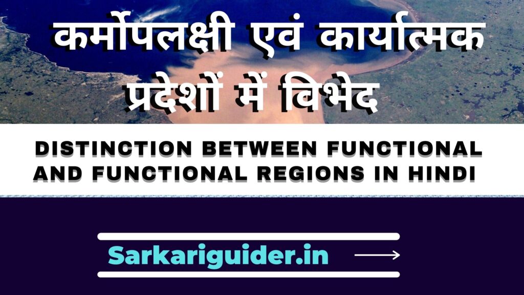 कर्मोपलक्षी एवं कार्यात्मक प्रदेशों में विभेद | Distinction between functional and functional regions in Hindi