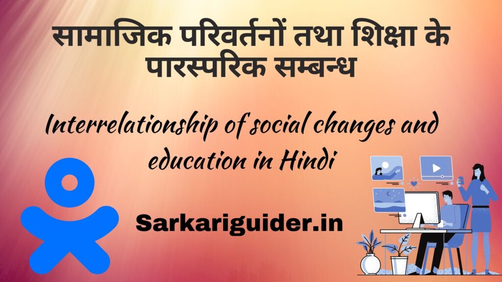 सामाजिक परिवर्तनों तथा शिक्षा के पारस्परिक सम्बन्ध | Interrelationship of social changes and education in Hindi