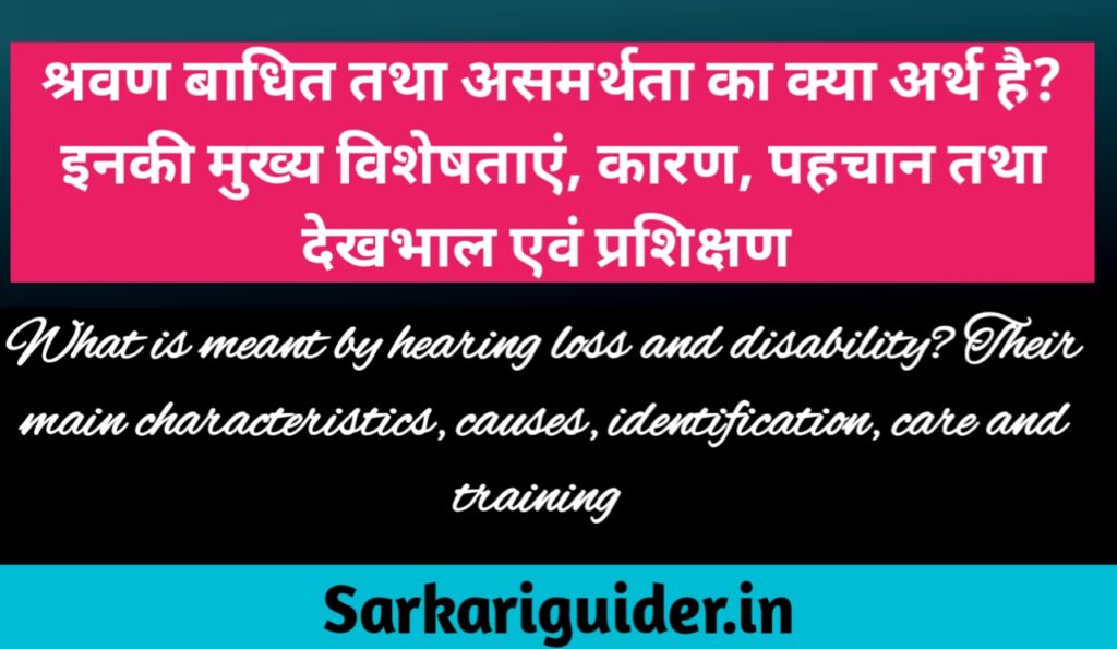 श्रवण बाधिक तथा असमर्थता का क्या अर्थ है ? इनकी मुख्य विशेषताएँ, कारण, पहचान, देखभाल एवं प्रशिक्षण