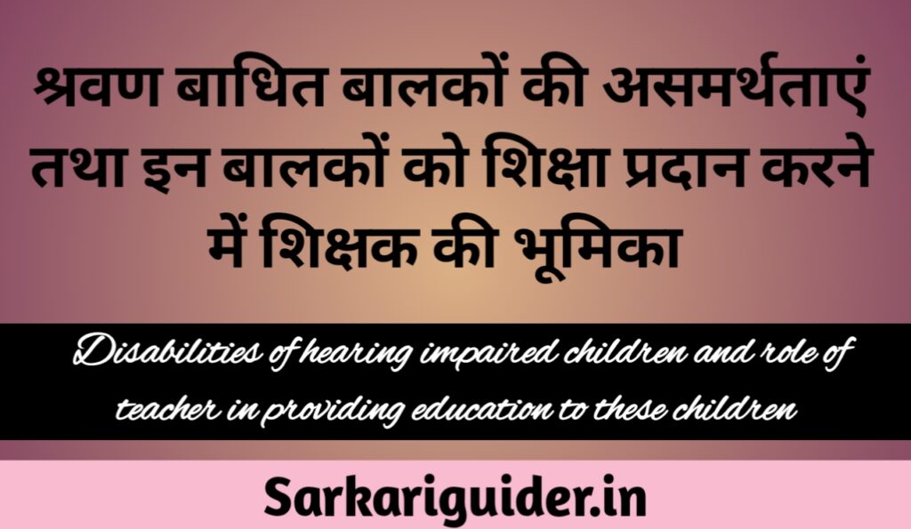 श्रवण बाधित बालकों की असमर्थताएँ तथा इन बालकों को शिक्षा प्रदान करने में शिक्षक की भूमिका