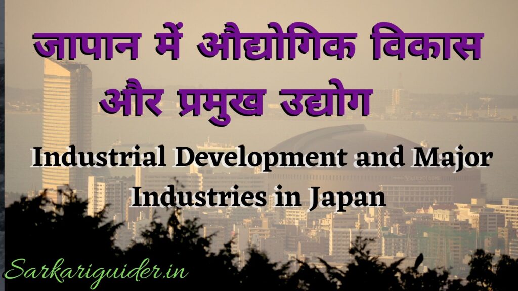 जापान में औद्योगिक विकास और प्रमुख उद्योग |  Industrial Development and Major Industries in Japan