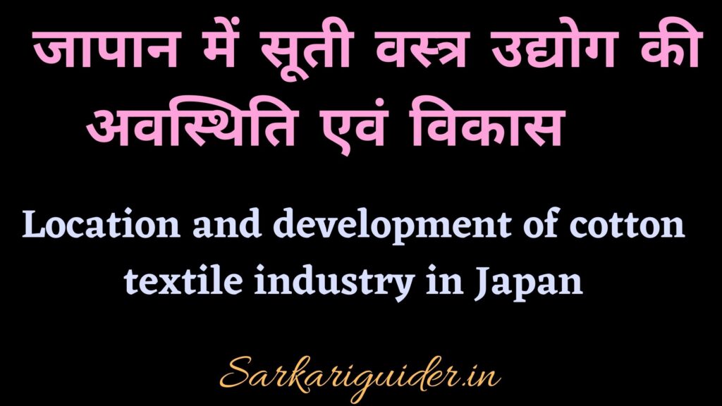 जापान में सूती वस्त्र उद्योग की अवस्थिति एवं विकास | Location and development of cotton textile industry in Japan