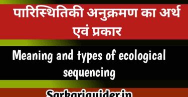 पारिस्थितिकी अनुक्रमण का अर्थ एंव प्रकार | Meaning and types of ecological sequencing