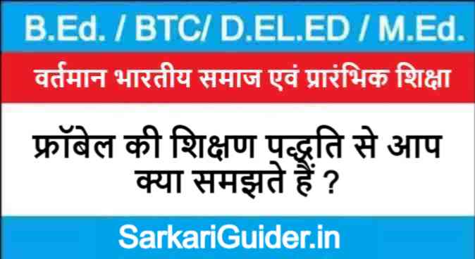 फ्रॉबेल की शिक्षण पद्धति से आप क्या समझते हैं ?