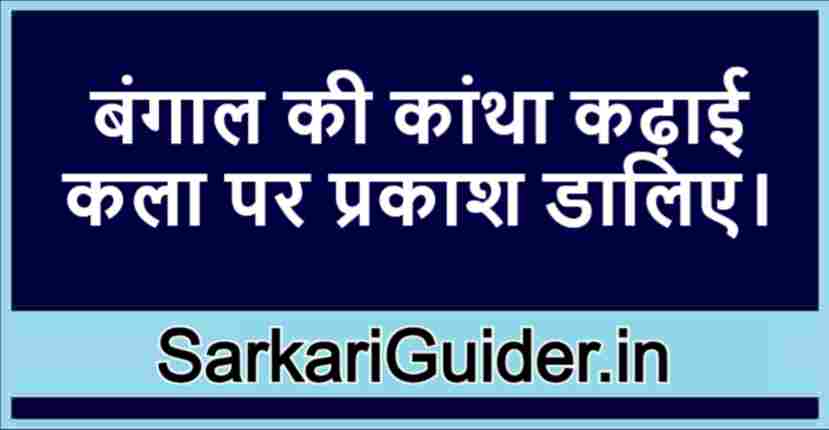 बंगाल की कांथा कढ़ाई कला पर प्रकाश डालिए।