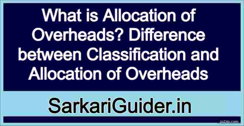 What is Allocation of Overheads? Difference between Classification and Allocation of Overheads